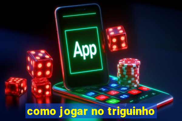 como jogar no triguinho