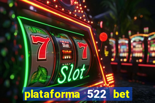 plataforma 522 bet é confiável