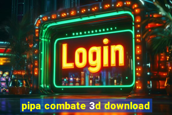 pipa combate 3d download