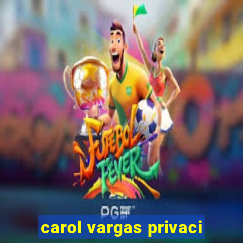 carol vargas privaci