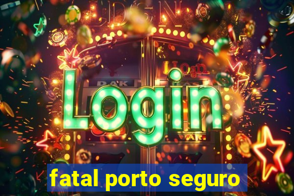 fatal porto seguro