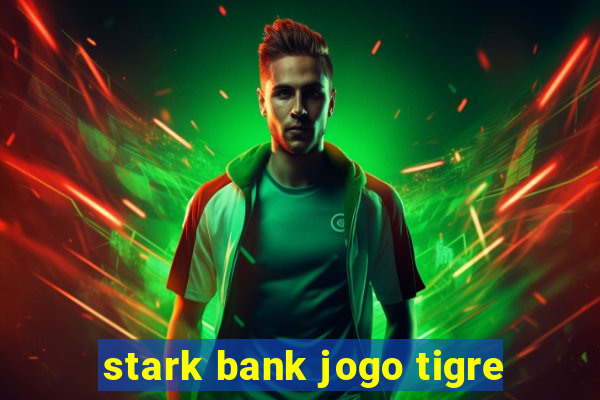 stark bank jogo tigre