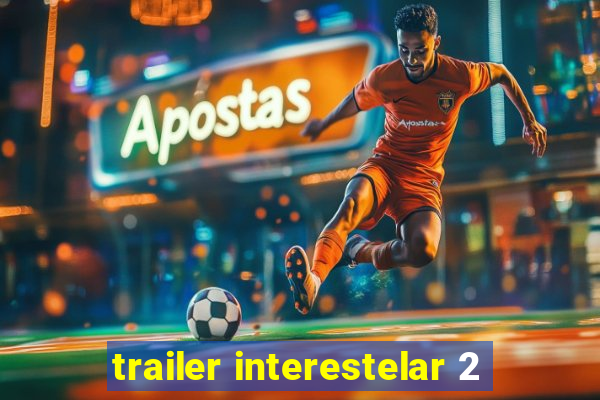 trailer interestelar 2