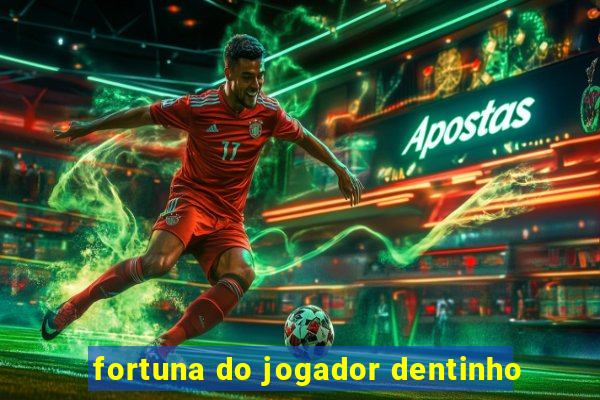 fortuna do jogador dentinho