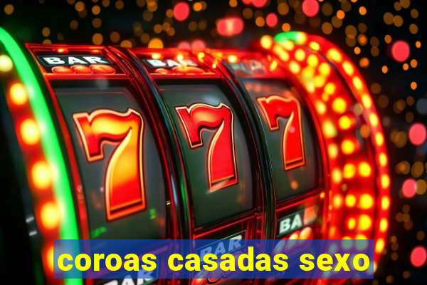 coroas casadas sexo