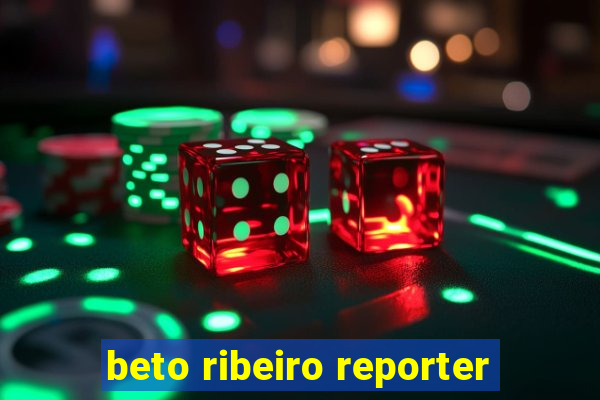 beto ribeiro reporter