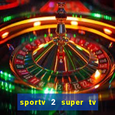 sportv 2 super tv ao vivo