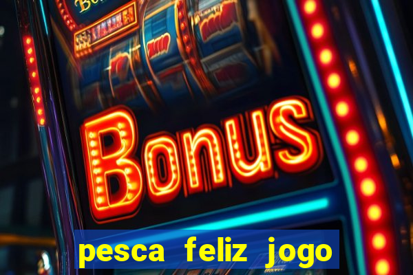 pesca feliz jogo cassino download