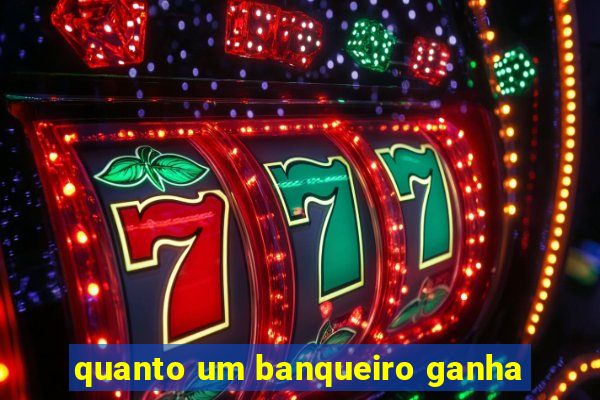 quanto um banqueiro ganha