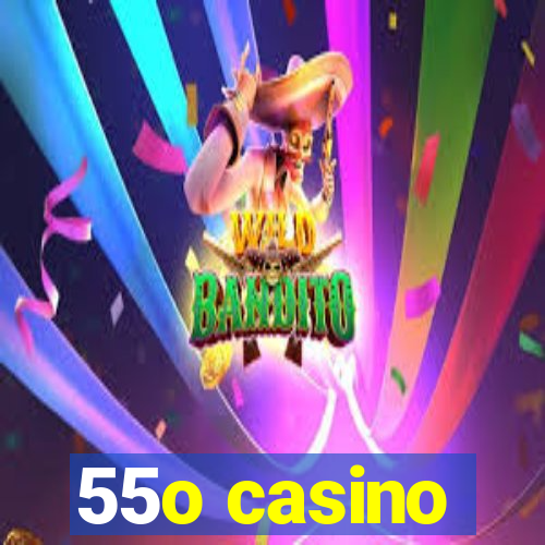 55o casino