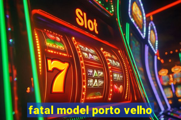 fatal model porto velho