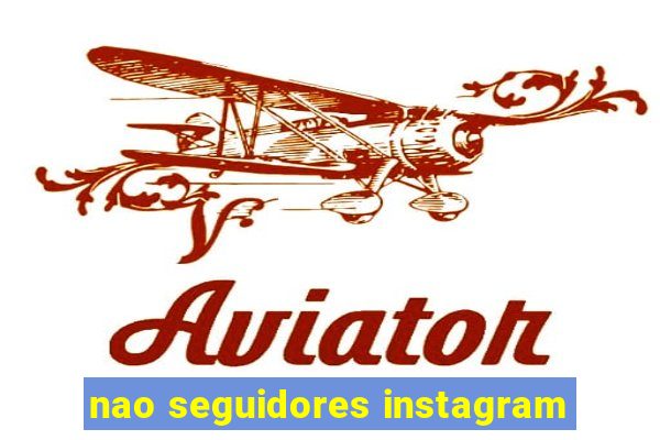 nao seguidores instagram