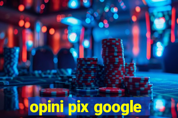 opini pix google