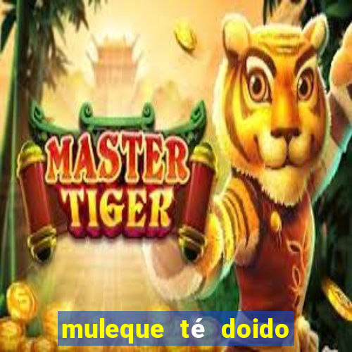 muleque té doido 4 assistir online grátis