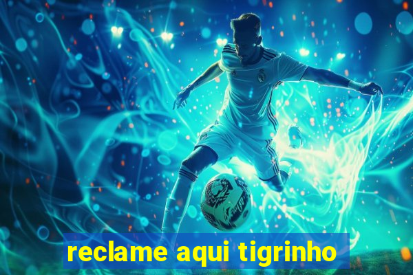 reclame aqui tigrinho