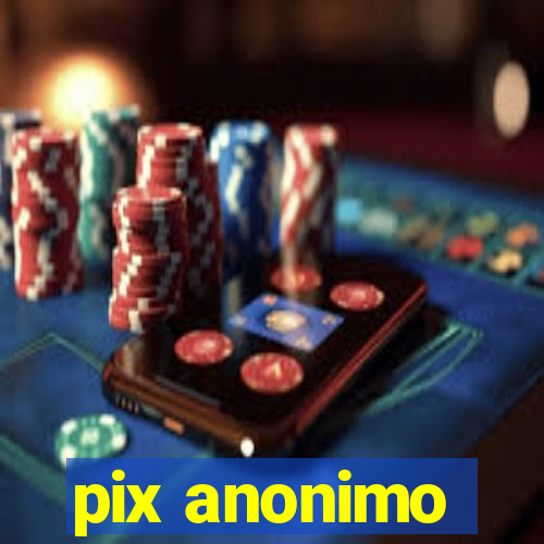 pix anonimo