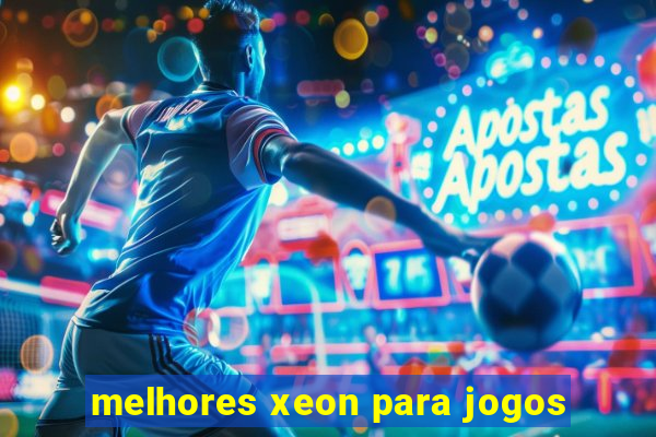 melhores xeon para jogos