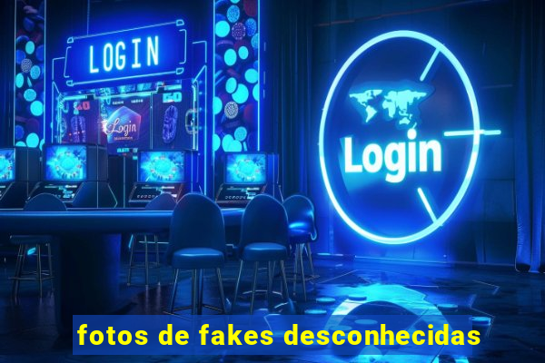 fotos de fakes desconhecidas