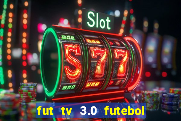 fut tv 3.0 futebol ao vivo