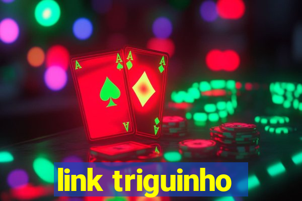 link triguinho