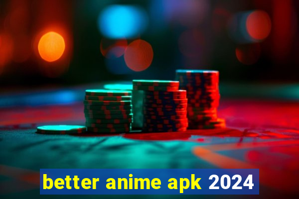 better anime apk 2024