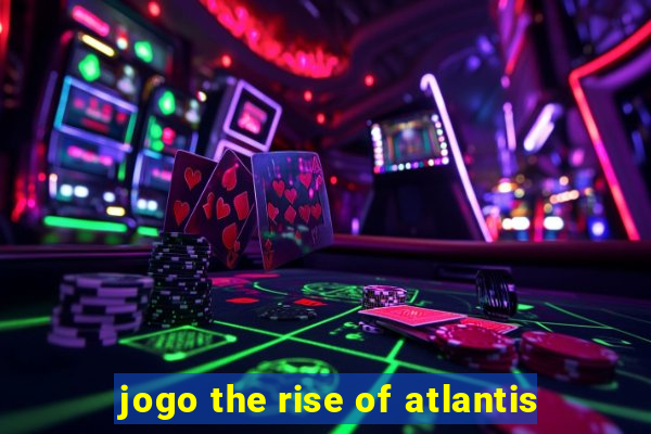 jogo the rise of atlantis