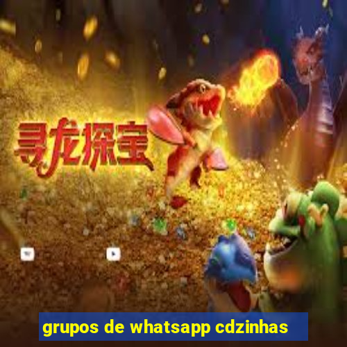 grupos de whatsapp cdzinhas