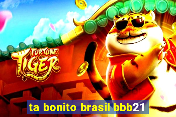 ta bonito brasil bbb21