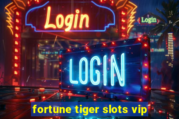 fortune tiger slots vip