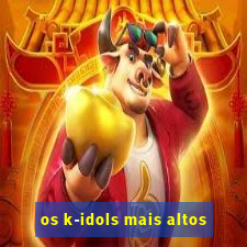 os k-idols mais altos