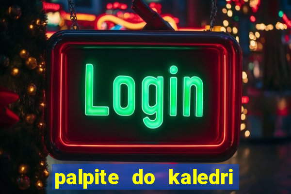 palpite do kaledri para o jogo do bicho