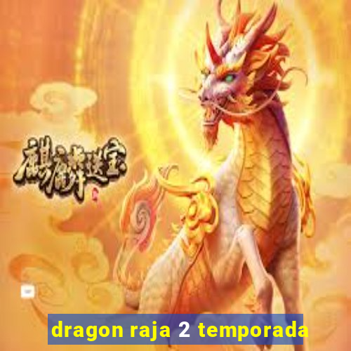 dragon raja 2 temporada