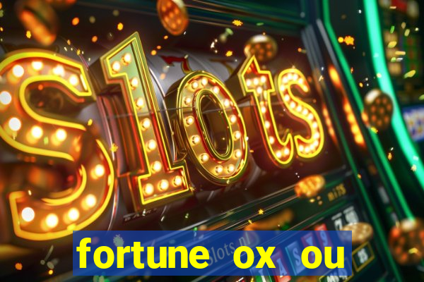 fortune ox ou fortune tiger