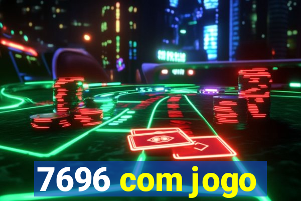 7696 com jogo