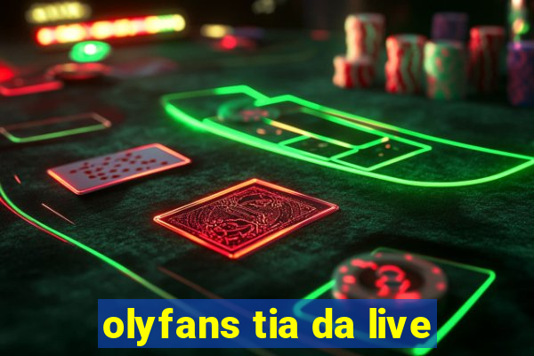 olyfans tia da live