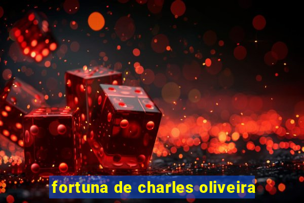 fortuna de charles oliveira