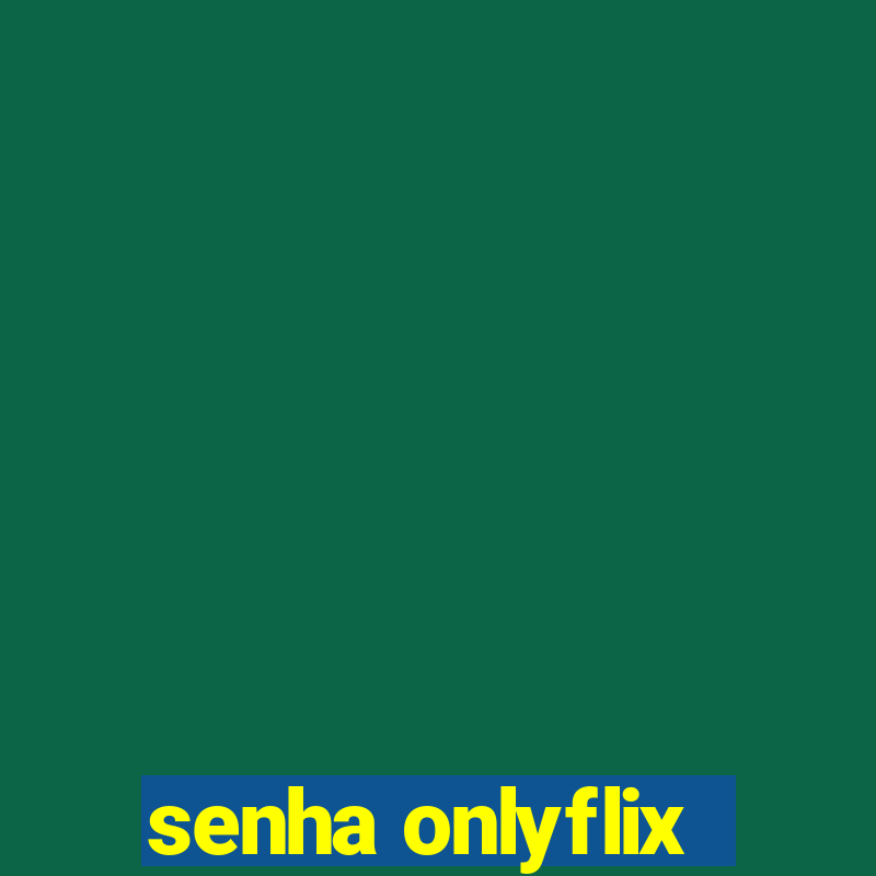 senha onlyflix