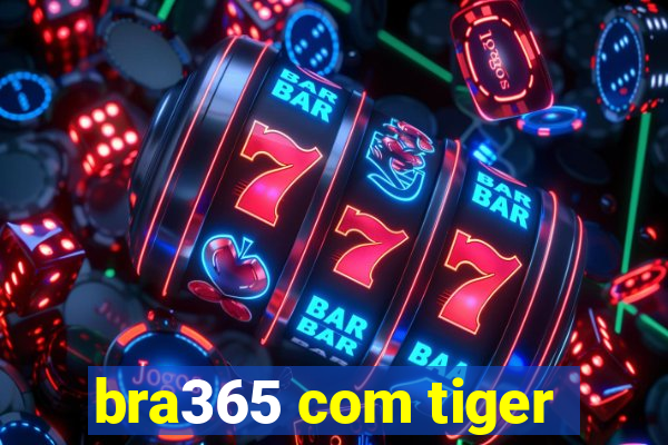 bra365 com tiger