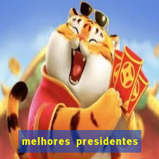 melhores presidentes da história do brasil