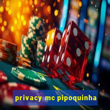 privacy mc pipoquinha