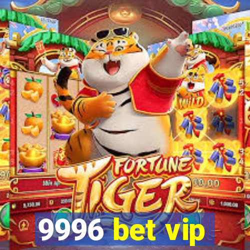 9996 bet vip