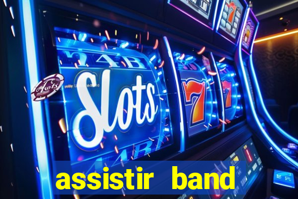 assistir band online ao vivo gratis