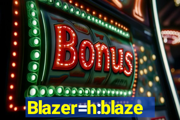 Blazer=h:blaze