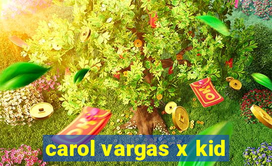 carol vargas x kid