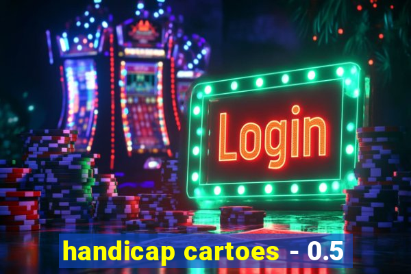 handicap cartoes - 0.5