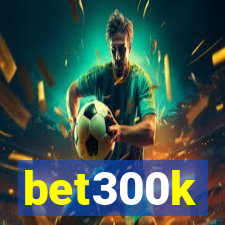 bet300k