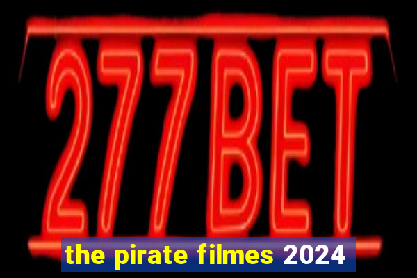 the pirate filmes 2024