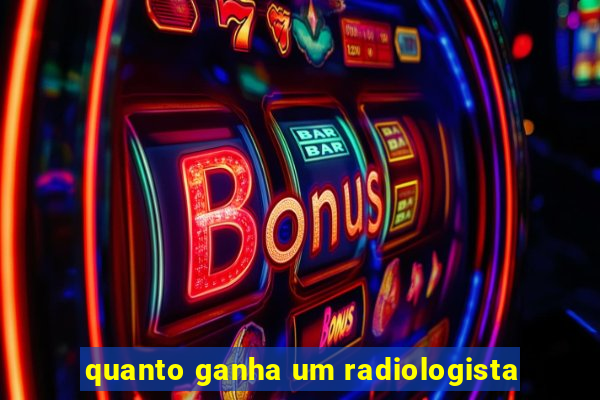 quanto ganha um radiologista