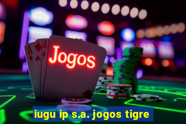 iugu ip s.a. jogos tigre