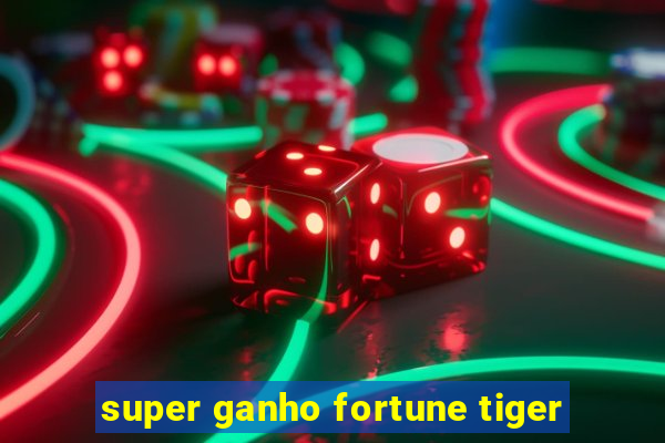 super ganho fortune tiger